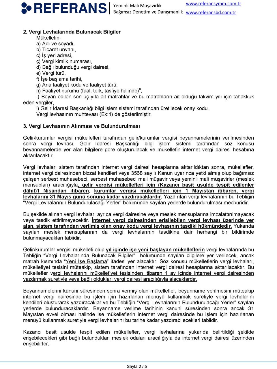 eden vergiler, i) Gelir İdaresi Başkanlığı bilgi işlem sistemi tarafından üretilecek onay kodu. Vergi levhasının muhtevası (Ek:1) de gösterilmiştir. 3.