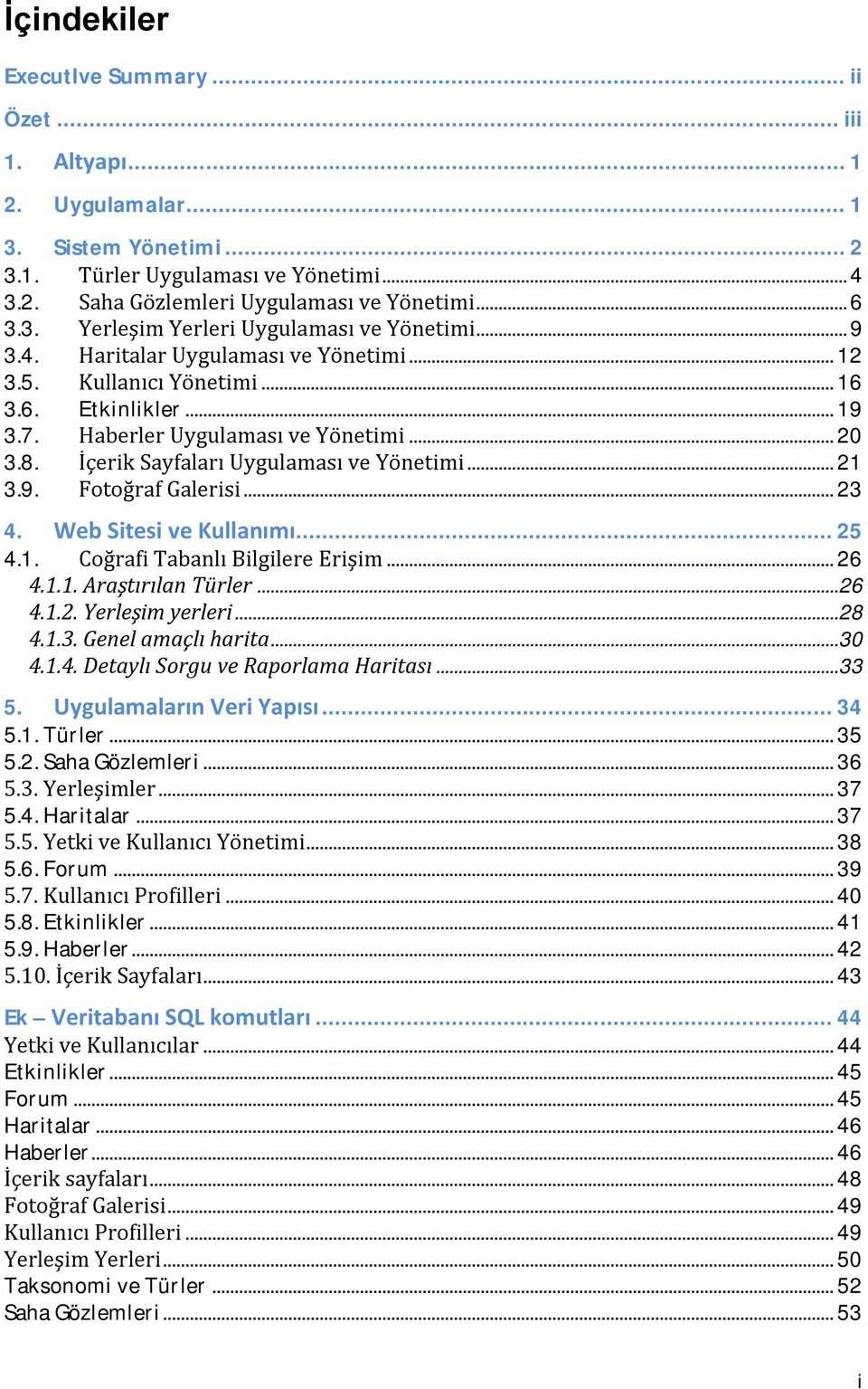 İçerik Sayfaları Uygulaması ve Yönetimi... 21 3.9. Fotoğraf Galerisi... 23 4. Web Sitesi ve Kullanımı... 25 4.1. Coğrafi Tabanlı Bilgilere Erişim... 26 4.1.1. Araştırılan Türler... 26 4.1.2. Yerleşim yerleri.