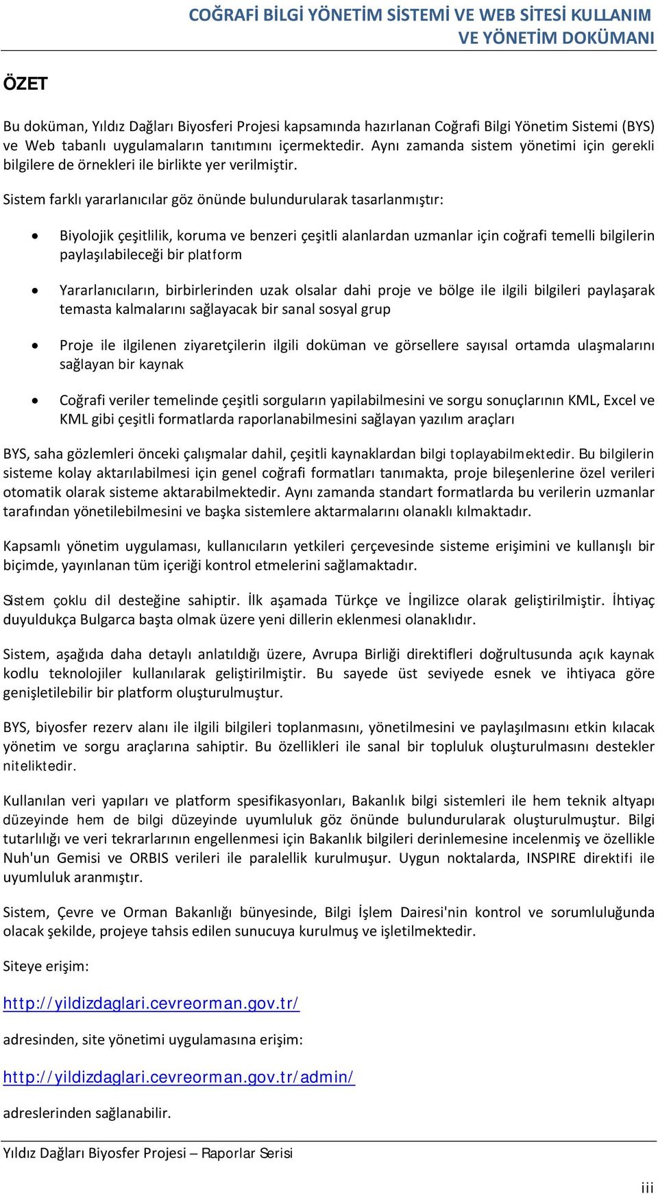 Sistem farklı yararlanıcılar göz önünde bulundurularak tasarlanmıştır: Biyolojik çeşitlilik, koruma ve benzeri çeşitli alanlardan uzmanlar için coğrafi temelli bilgilerin paylaşılabileceği bir