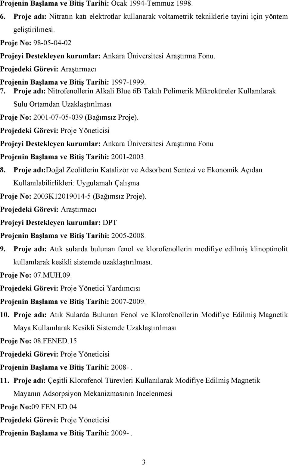 Proje adı: Nitrofenollerin Alkali Blue 6B Takılı Polimerik Mikroküreler Kullanılarak Sulu Ortamdan Uzaklaştırılması Proje No: 2001-07-05-039 (Bağımsız Proje).