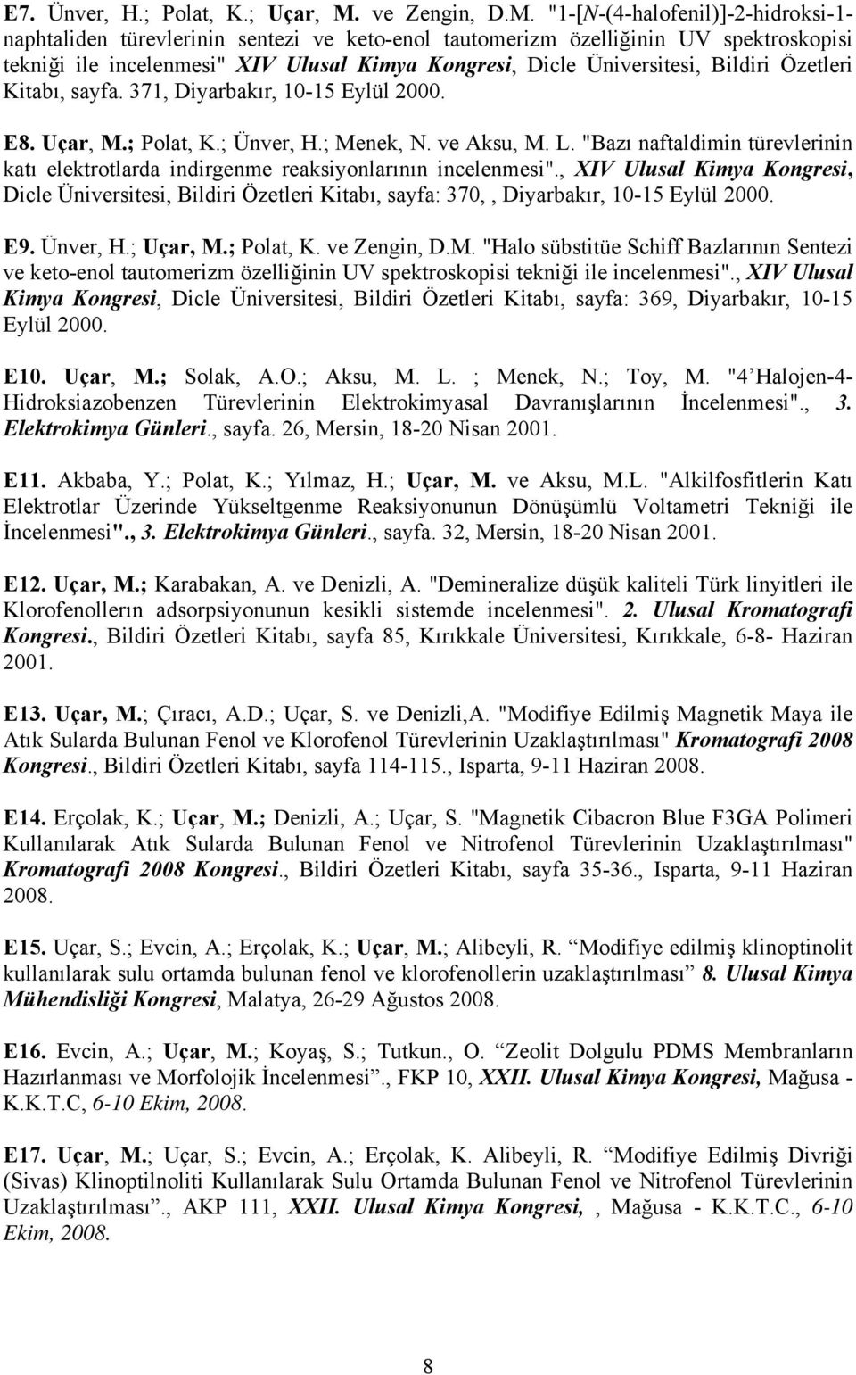 "1-[N-(4-halofenil)]-2-hidroksi-1- naphtaliden türevlerinin sentezi ve keto-enol tautomerizm özelliğinin UV spektroskopisi tekniği ile incelenmesi" XIV Ulusal Kimya Kongresi, Dicle Üniversitesi,