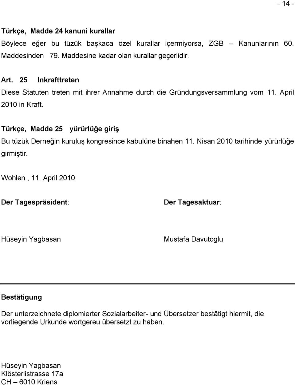 Türkçe, Madde 25 yürürlüğe giriş Bu tüzük Derneğin kuruluş kongresince kabulüne binahen 11. Nisan 2010 tarihinde yürürlüğe girmiştir. Wohlen, 11.