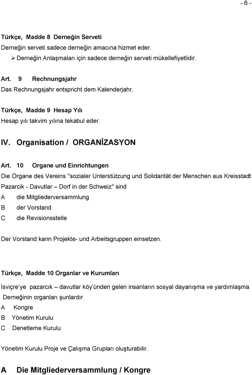 10 Organe und Einrichtungen Die Organe des Vereins "sozialer Unterstützung und Solidarität der Menschen aus Kreisstadt Pazarcik - Davutlar Dorf in der Schweiz" sind A die Mitgliederversammlung B der