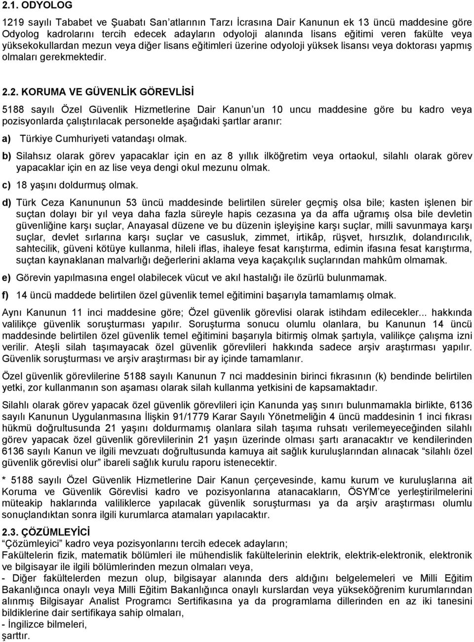 2. KORUMA VE GÜVENLİK GÖREVLİSİ 5188 sayılı Özel Güvenlik Hizmetlerine Dair Kanun un 10 uncu maddesine göre bu kadro veya pozisyonlarda çalıştırılacak personelde aşağıdaki şartlar aranır: a) Türkiye