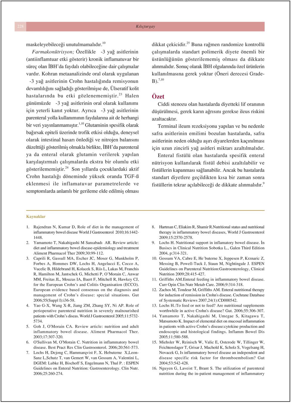 Kohran metaanalizinde oral olarak uygulanan -3 ya asitlerinin Crohn hastal nda remisyonun devaml l n sa lad gösterilmiflse de, Ülseratif kolit hastalar nda bu etki gözlenememifltir.