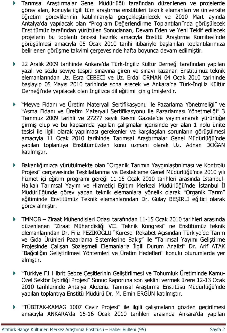 projelerin bu toplantı öncesi hazırlık amacıyla Enstitü Araştırma Komitesi nde görüşülmesi amacıyla 05 Ocak 2010 tarihi itibariyle başlanılan toplantılarımıza belirlenen görüşme takvimi çerçevesinde