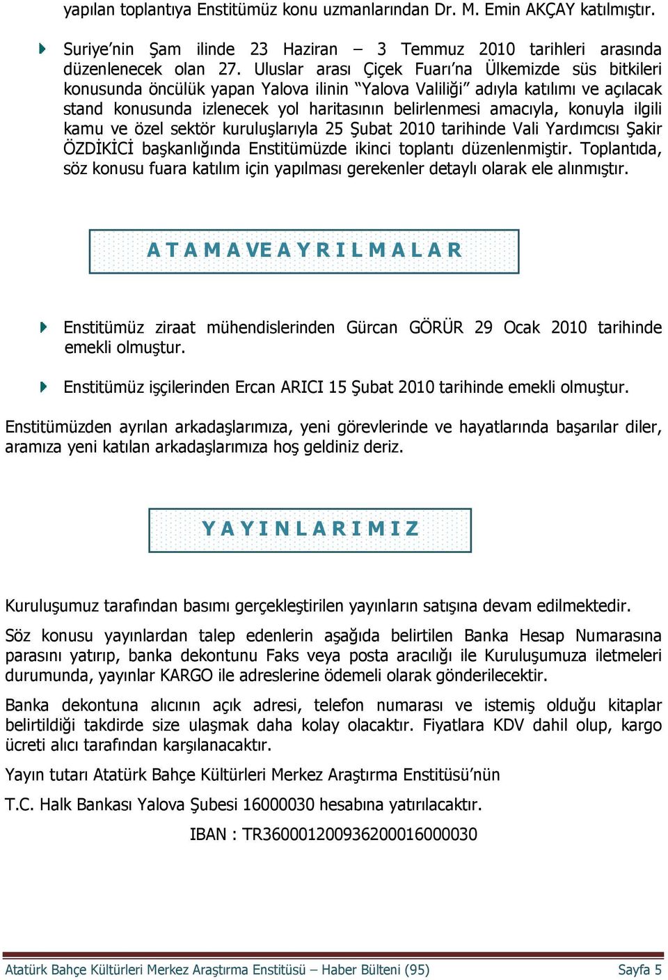 konuyla ilgili kamu ve özel sektör kuruluşlarıyla 25 Şubat 2010 tarihinde Vali Yardımcısı Şakir ÖZDİKİCİ başkanlığında Enstitümüzde ikinci toplantı düzenlenmiştir.