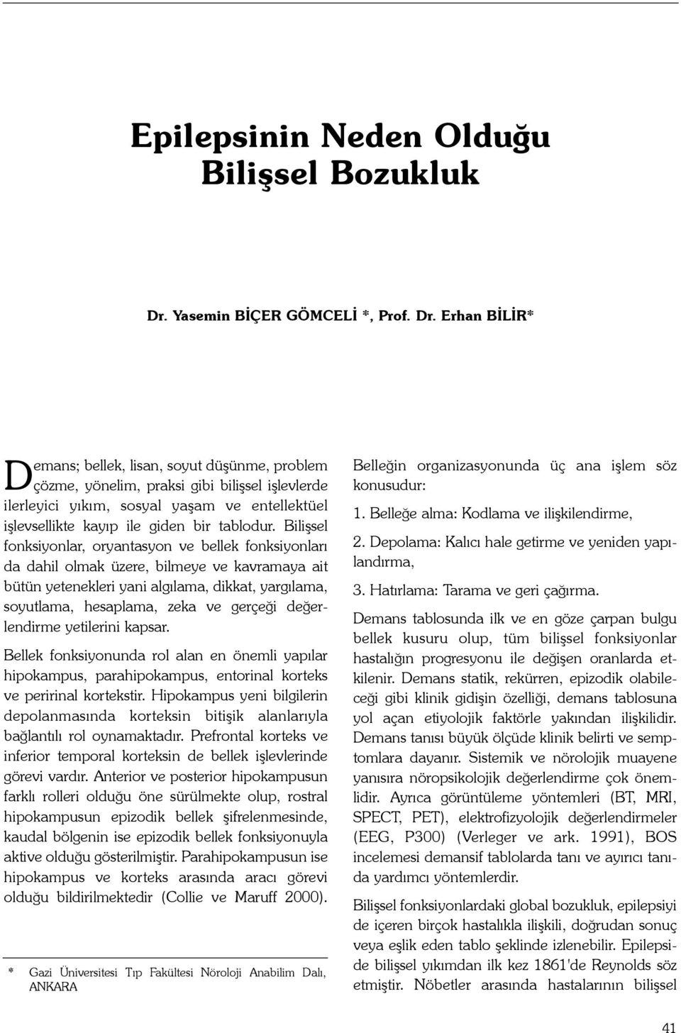 Erhan BÝLÝR* Demans; bellek, lisan, soyut düþünme, problem çözme, yönelim, praksi gibi biliþsel iþlevlerde ilerleyici yýkým, sosyal yaþam ve entellektüel iþlevsellikte kayýp ile giden bir tablodur.