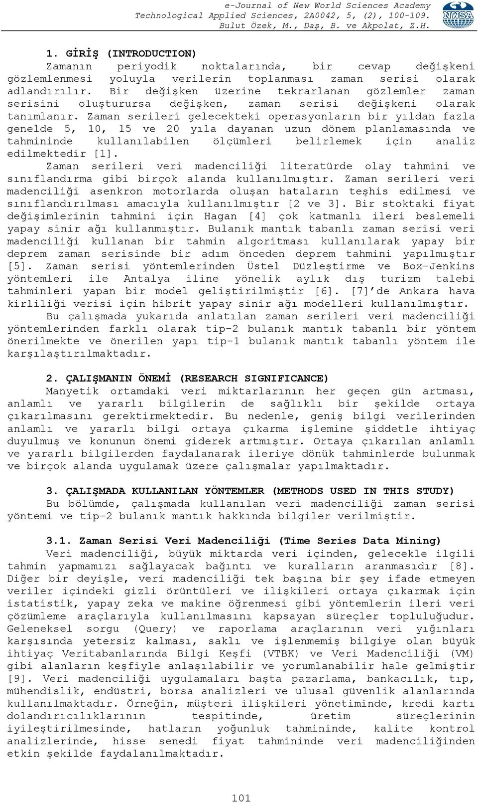 Bir değişken üzerine tekraranan gözemer zaman serisini ouşturursa değişken, zaman serisi değişkeni oarak tanımanır.