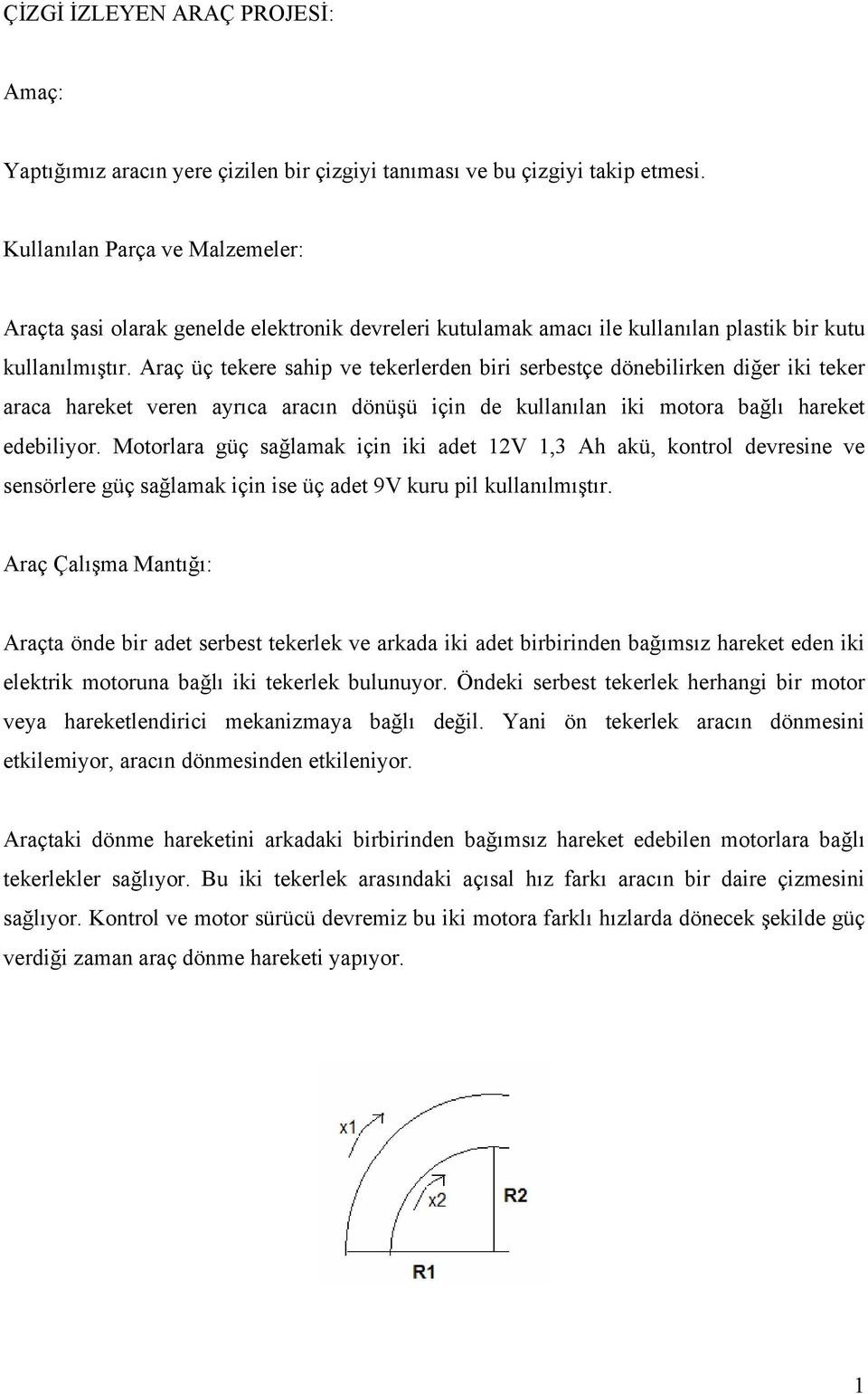 Araç üç tekere sahip ve tekerlerden biri serbestçe dönebilirken diğer iki teker araca hareket veren ayrıca aracın dönüşü için de kullanılan iki motora bağlı hareket edebiliyor.