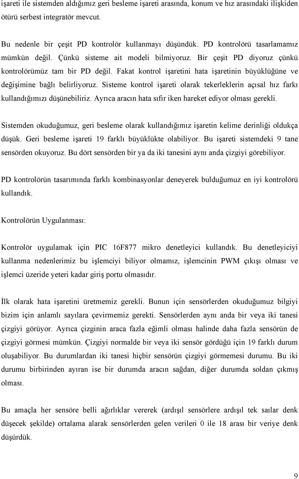 Fakat kontrol işaretini hata işaretinin büyüklüğüne ve değişimine bağlı belirliyoruz. Sisteme kontrol işareti olarak tekerleklerin açısal hız farkı kullandığımızı düşünebiliriz.