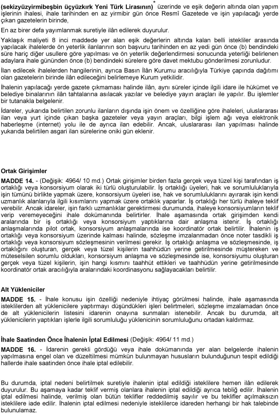 Yaklaşık maliyeti 8 inci maddede yer alan eşik değerlerin altında kalan belli istekliler arasında yapılacak ihalelerde ön yeterlik ilanlarının son başvuru tarihinden en az yedi gün önce (b)