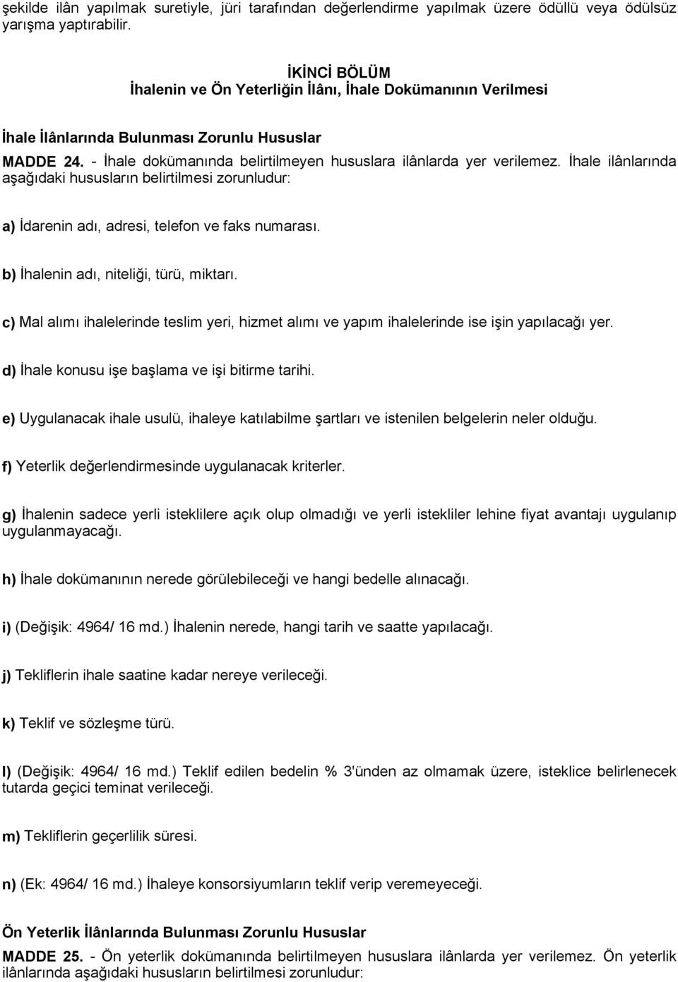 İhale ilânlarında aşağıdaki hususların belirtilmesi zorunludur: a) İdarenin adı, adresi, telefon ve faks numarası. b) İhalenin adı, niteliği, türü, miktarı.