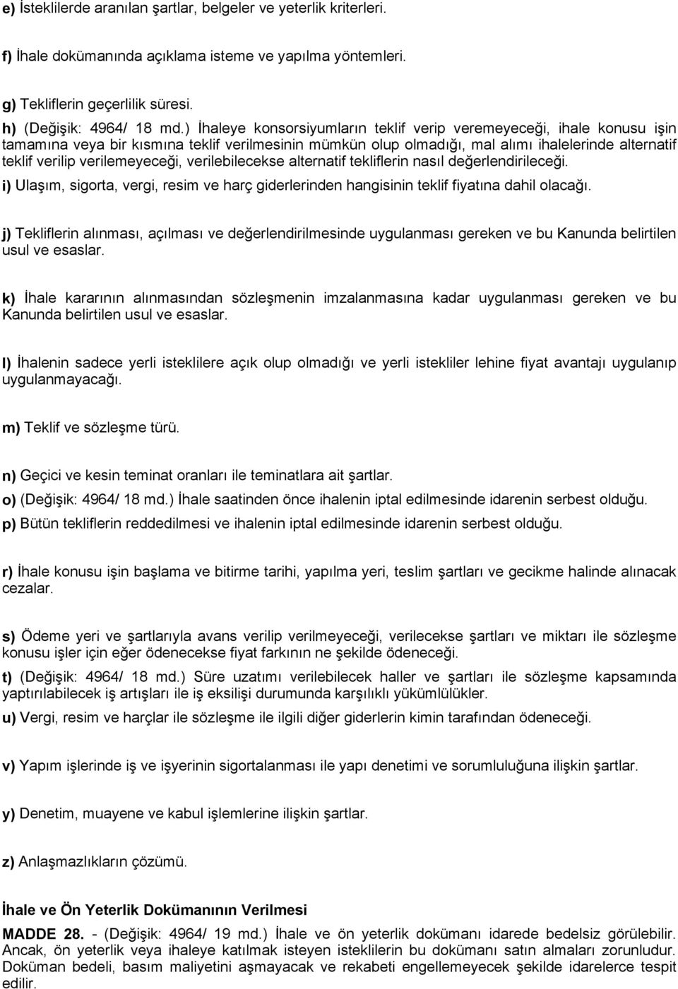 verilemeyeceği, verilebilecekse alternatif tekliflerin nasıl değerlendirileceği. i) Ulaşım, sigorta, vergi, resim ve harç giderlerinden hangisinin teklif fiyatına dahil olacağı.