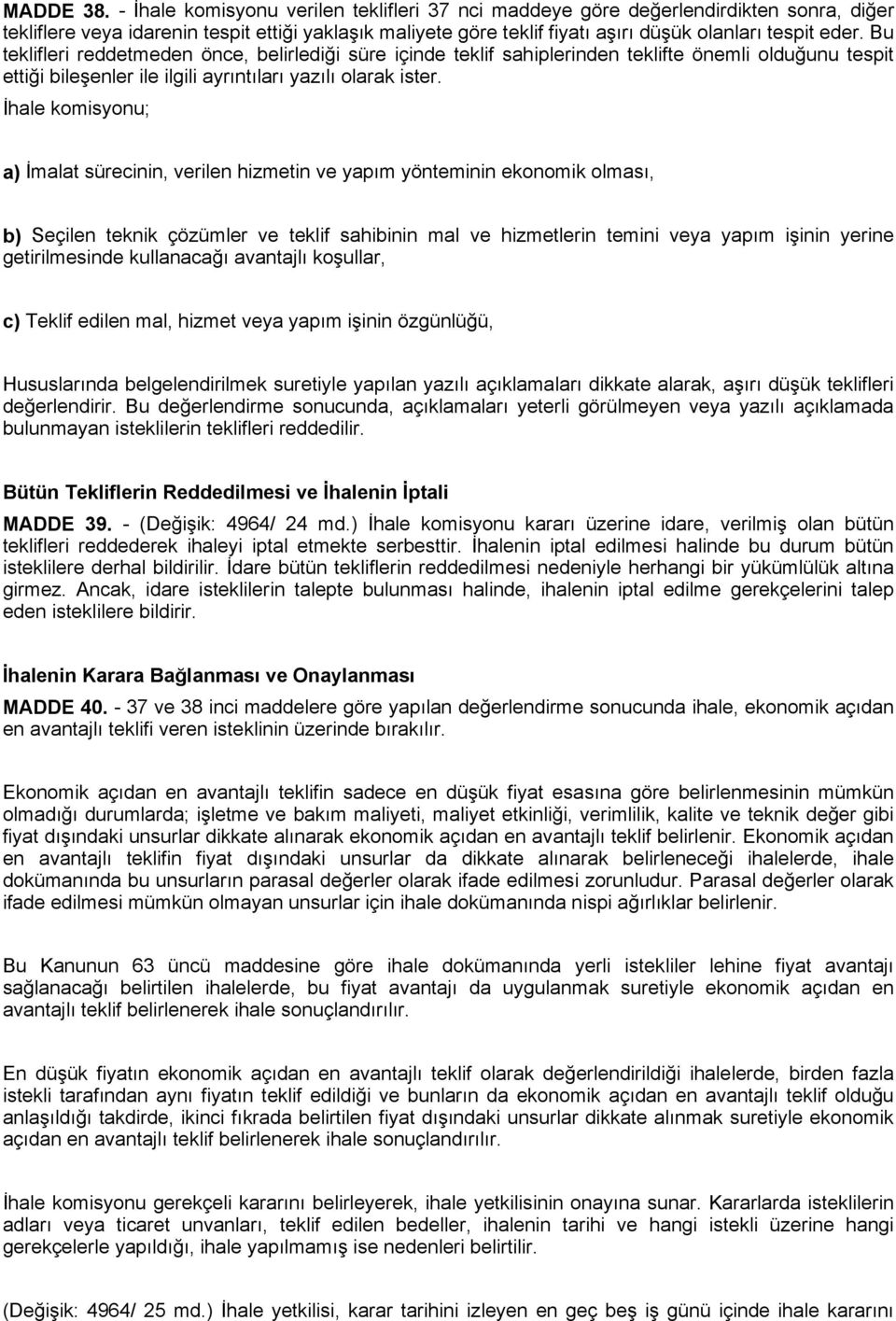 Bu teklifleri reddetmeden önce, belirlediği süre içinde teklif sahiplerinden teklifte önemli olduğunu tespit ettiği bileşenler ile ilgili ayrıntıları yazılı olarak ister.