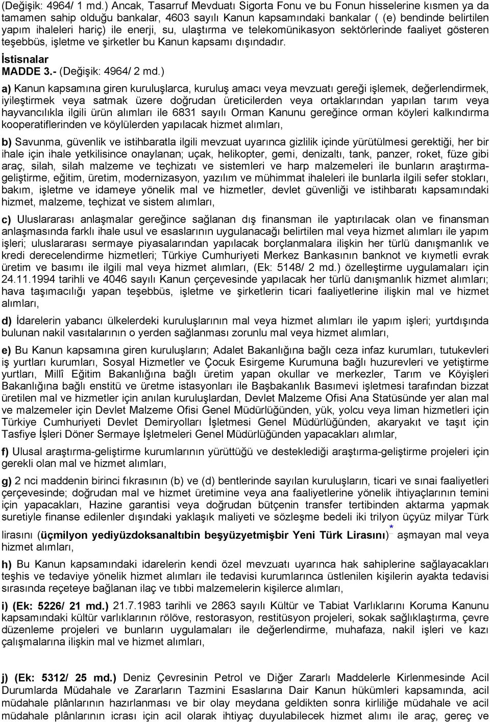 ile enerji, su, ulaştırma ve telekomünikasyon sektörlerinde faaliyet gösteren teşebbüs, işletme ve şirketler bu Kanun kapsamı dışındadır. İstisnalar MADDE 3.- (Değişik: 4964/ 2 md.