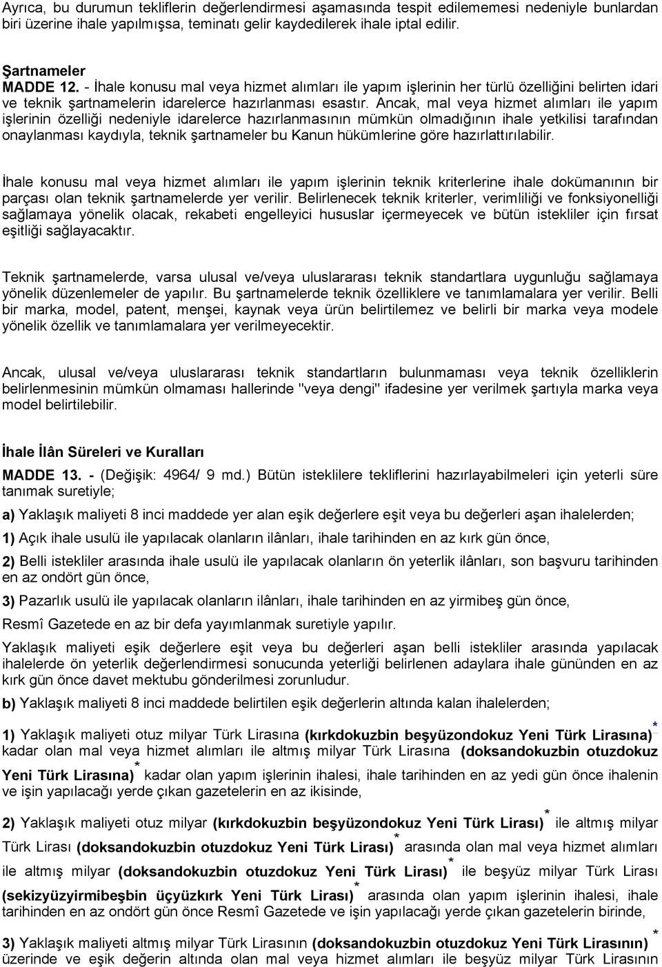 Ancak, mal veya hizmet alımları ile yapım işlerinin özelliği nedeniyle idarelerce hazırlanmasının mümkün olmadığının ihale yetkilisi tarafından onaylanması kaydıyla, teknik şartnameler bu Kanun