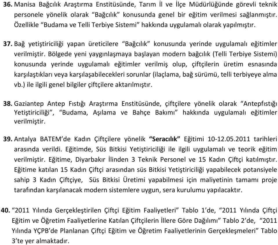 Bölgede yeni yaygınlaşmaya başlayan modern bağcılık (Telli Terbiye Sistemi) konusunda yerinde uygulamalı eğitimler verilmiş olup, çiftçilerin üretim esnasında karşılaştıkları veya