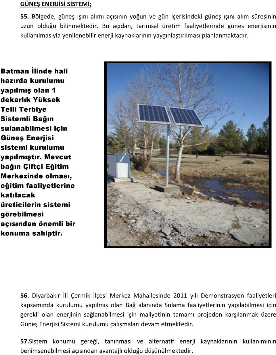 Batman İlinde hali hazırda kurulumu yapılmış olan 1 dekarlık Yüksek Telli Terbiye Sistemli Bağın sulanabilmesi için Güneş Enerjisi sistemi kurulumu yapılmıştır.