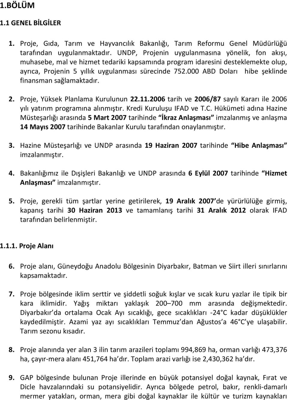 000 ABD Doları hibe şeklinde finansman sağlamaktadır. 2. Proje, Yüksek Planlama Kurulunun 22.11.2006 tarih ve 2006/87 sayılı Kararı ile 2006 yılı yatırım programına alınmıştır.