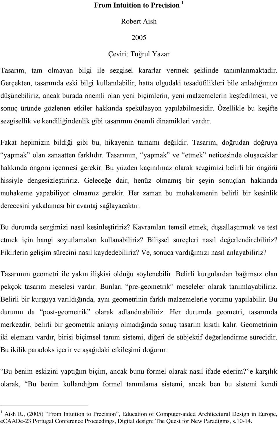 üründe gözlenen etkiler hakkında spekülasyon yapılabilmesidir. Özellikle bu keşifte sezgisellik ve kendiliğindenlik gibi tasarımın önemli dinamikleri vardır.