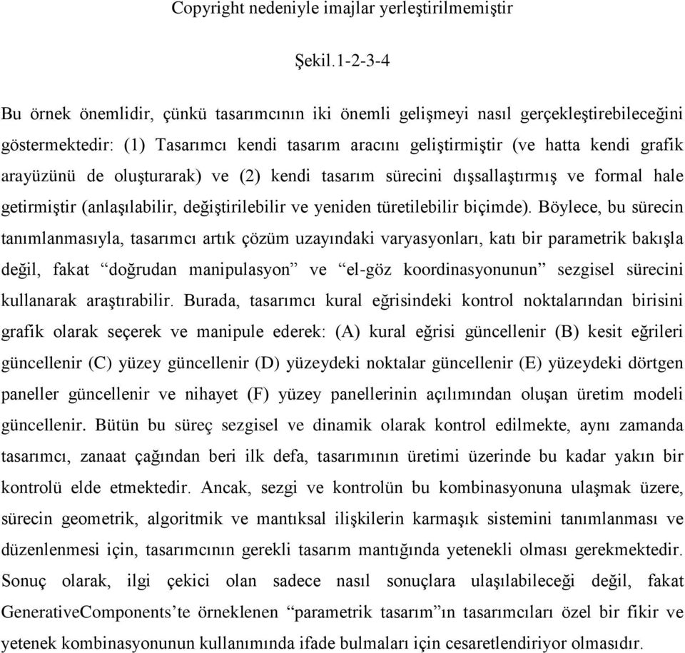 de oluşturarak) ve (2) kendi tasarım sürecini dışsallaştırmış ve formal hale getirmiştir (anlaşılabilir, değiştirilebilir ve yeniden türetilebilir biçimde).