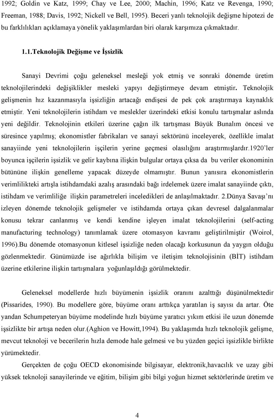 1.Teknolojik Değişme ve İşsizlik Sanayi Devrimi çoğu geleneksel mesleği yok etmiş ve sonraki dönemde üretim teknolojilerindeki değişiklikler mesleki yapıyı değiştirmeye devam etmiştir.