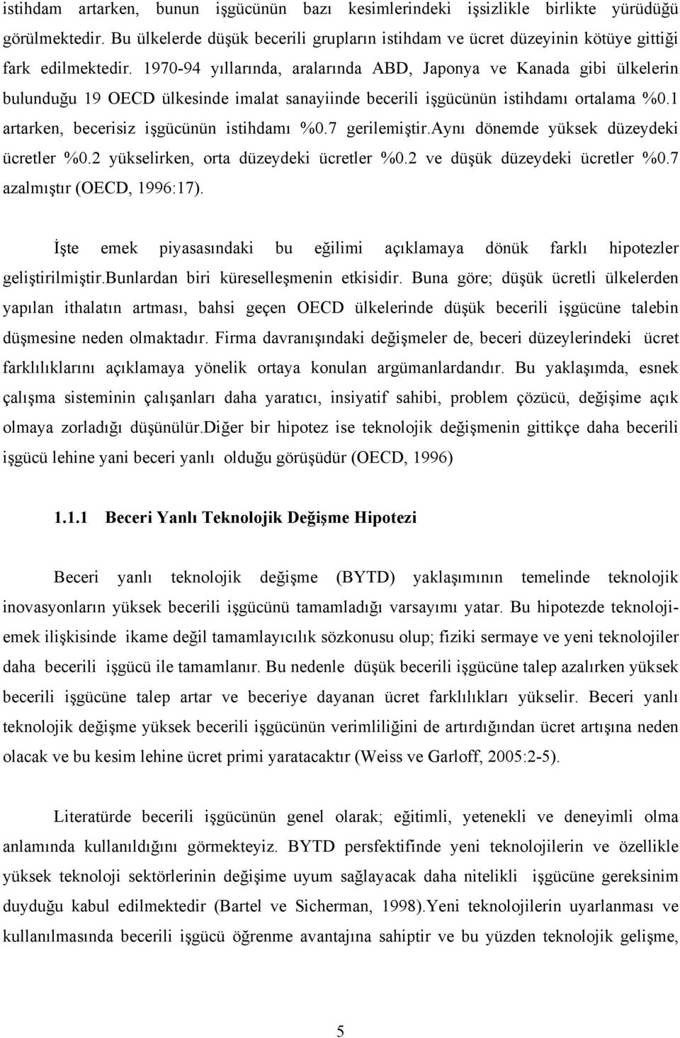 1 artarken, becerisiz işgücünün istihdamı %0.7 gerilemiştir.aynı dönemde yüksek düzeydeki ücretler %0.2 yükselirken, orta düzeydeki ücretler %0.2 ve düşük düzeydeki ücretler %0.