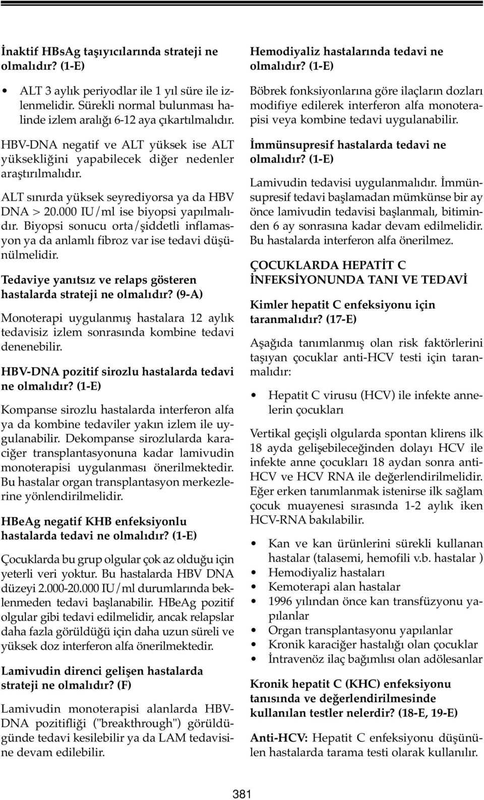 Biyopsi sonucu orta/şiddetli inflamasyon ya da anlamlı fibroz var ise tedavi düşünülmelidir. Tedaviye yanıtsız ve relaps gösteren hastalarda strateji ne olmalıdır?