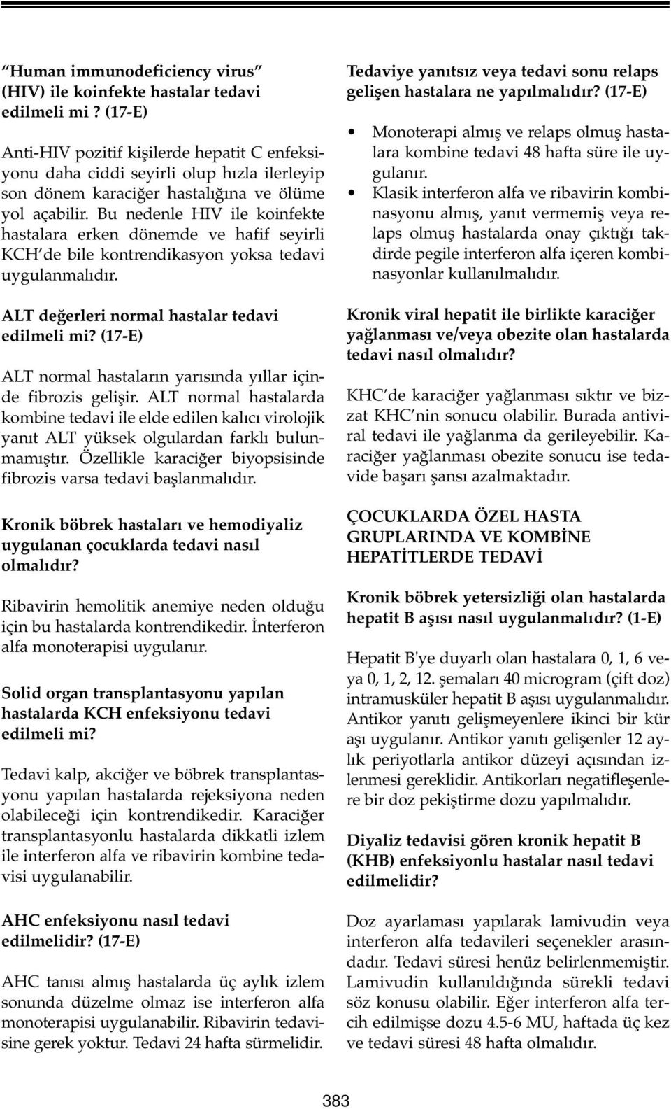 Bu nedenle HIV ile koinfekte hastalara erken dönemde ve hafif seyirli KCH de bile kontrendikasyon yoksa tedavi uygulanmalıdır. ALT değerleri normal hastalar tedavi edilmeli mi?