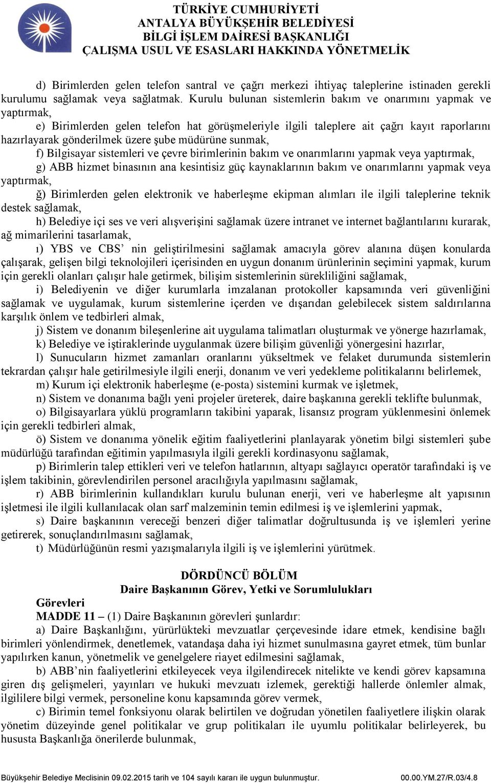 müdürüne sunmak, f) Bilgisayar sistemleri ve çevre birimlerinin bakım ve onarımlarını yapmak veya yaptırmak, g) ABB hizmet binasının ana kesintisiz güç kaynaklarının bakım ve onarımlarını yapmak veya