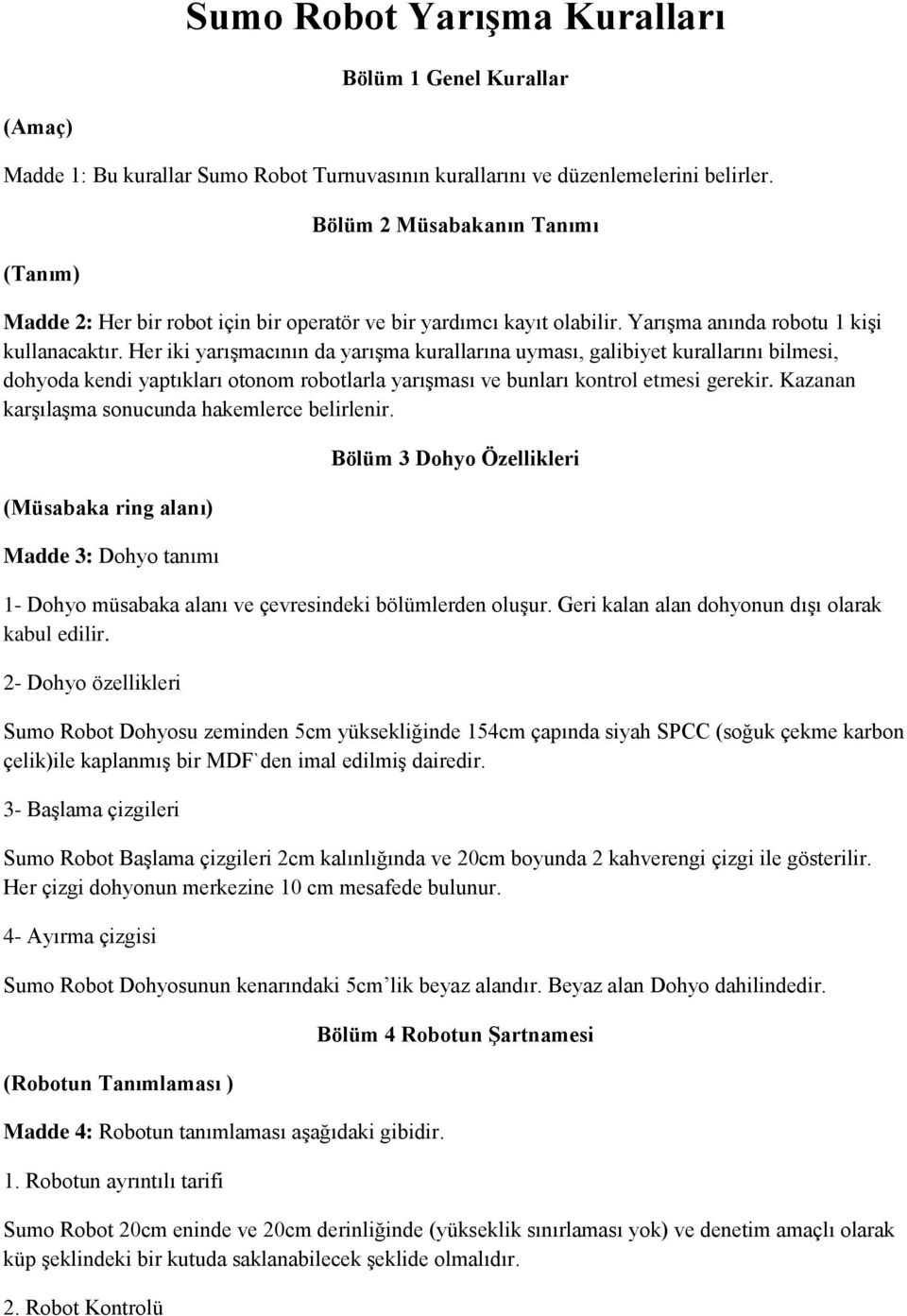 Her iki yarışmacının da yarışma kurallarına uyması, galibiyet kurallarını bilmesi, dohyoda kendi yaptıkları otonom robotlarla yarışması ve bunları kontrol etmesi gerekir.