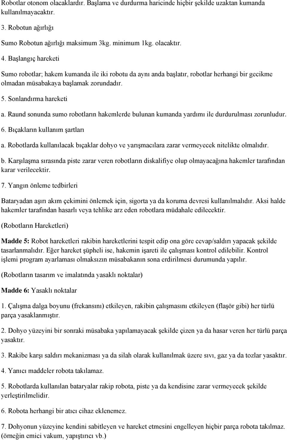 Raund sonunda sumo robotların hakemlerde bulunan kumanda yardımı ile durdurulması zorunludur. 6. Bıçakların kullanım şartları a.