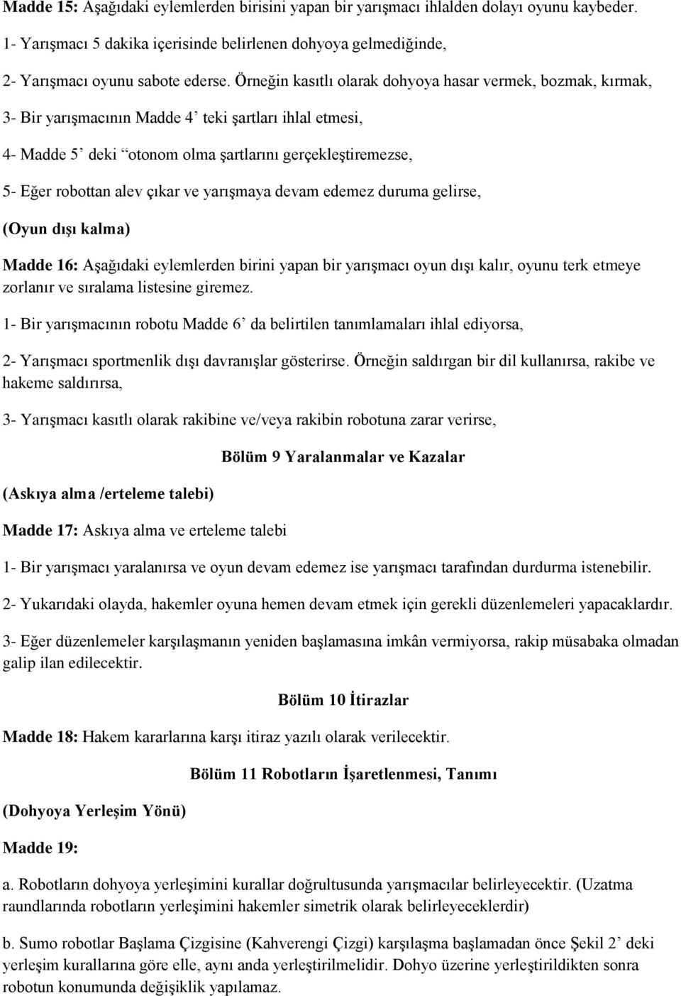 çıkar ve yarışmaya devam edemez duruma gelirse, (Oyun dışı kalma) Madde 16: Aşağıdaki eylemlerden birini yapan bir yarışmacı oyun dışı kalır, oyunu terk etmeye zorlanır ve sıralama listesine giremez.