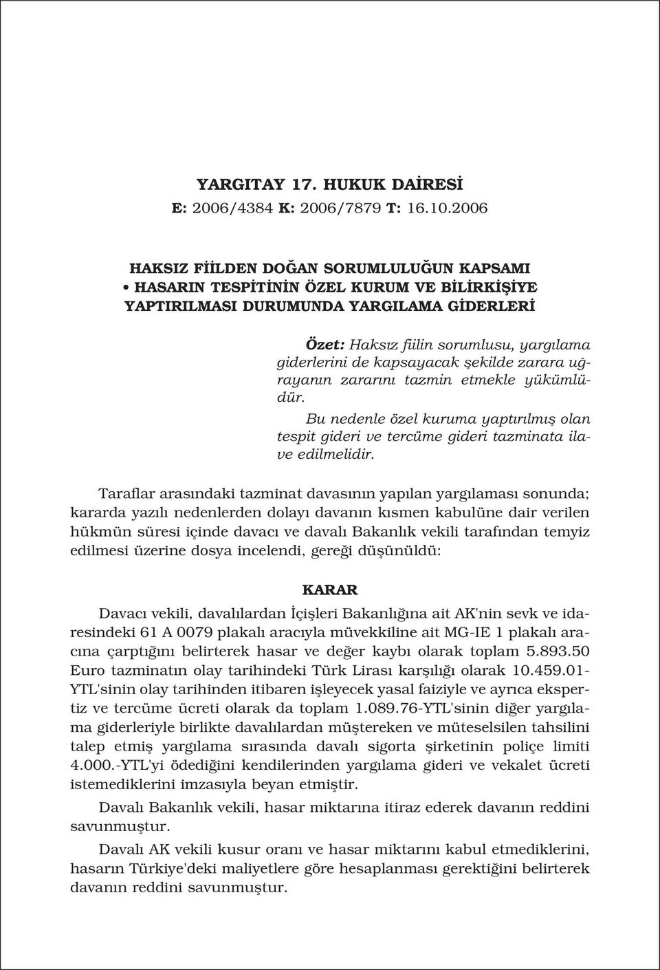 kapsayacak flekilde zarara u rayan n zarar n tazmin etmekle yükümlüdür. Bu nedenle özel kuruma yapt r lm fl olan tespit gideri ve tercüme gideri tazminata ilave edilmelidir.