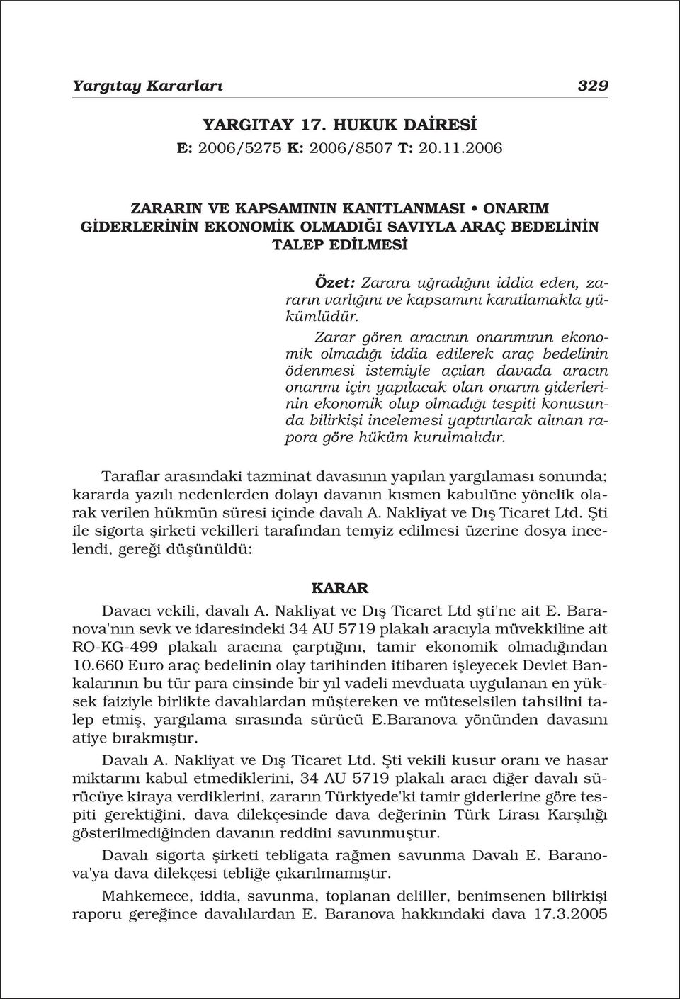 Zarar gören arac n n onar m n n ekonomik olmad iddia edilerek araç bedelinin ödenmesi istemiyle aç lan davada arac n onar m için yap lacak olan onar m giderlerinin ekonomik olup olmad tespiti