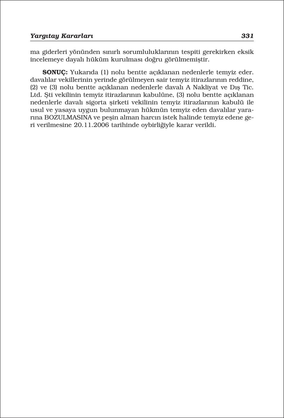 daval lar vekillerinin yerinde görülmeyen sair temyiz itirazlar n n reddine, (2) ve (3) nolu bentte aç klanan nedenlerle daval A Nakliyat ve D fl Tic. Ltd.