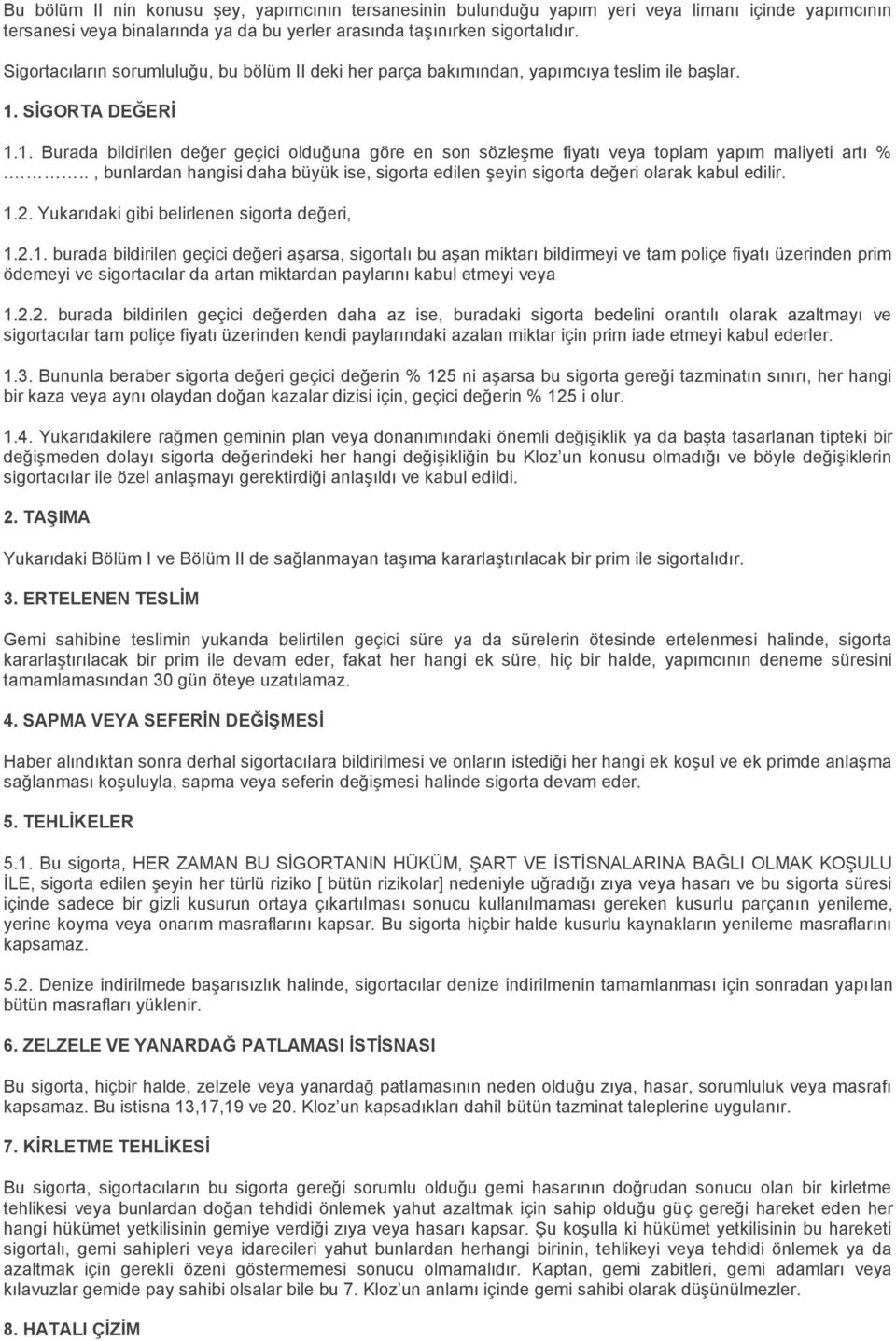 SİGORTA DEĞERİ 1.1. Burada bildirilen değer geçici olduğuna göre en son sözleşme fiyatı veya toplam yapım maliyeti artı %.