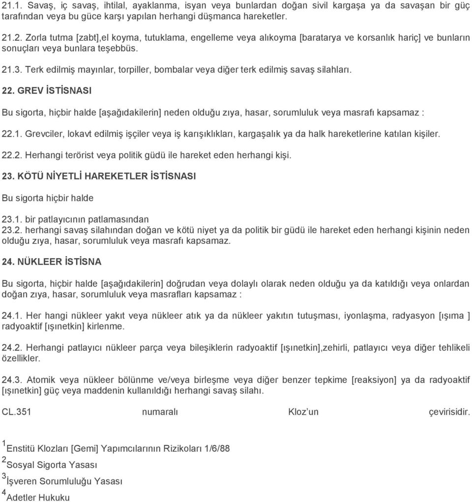 GREV İSTİSNASI Bu sigorta, hiçbir halde [aşağıdakilerin] neden olduğu zıya, hasar, sorumluluk veya masrafı kapsamaz : 22.1.