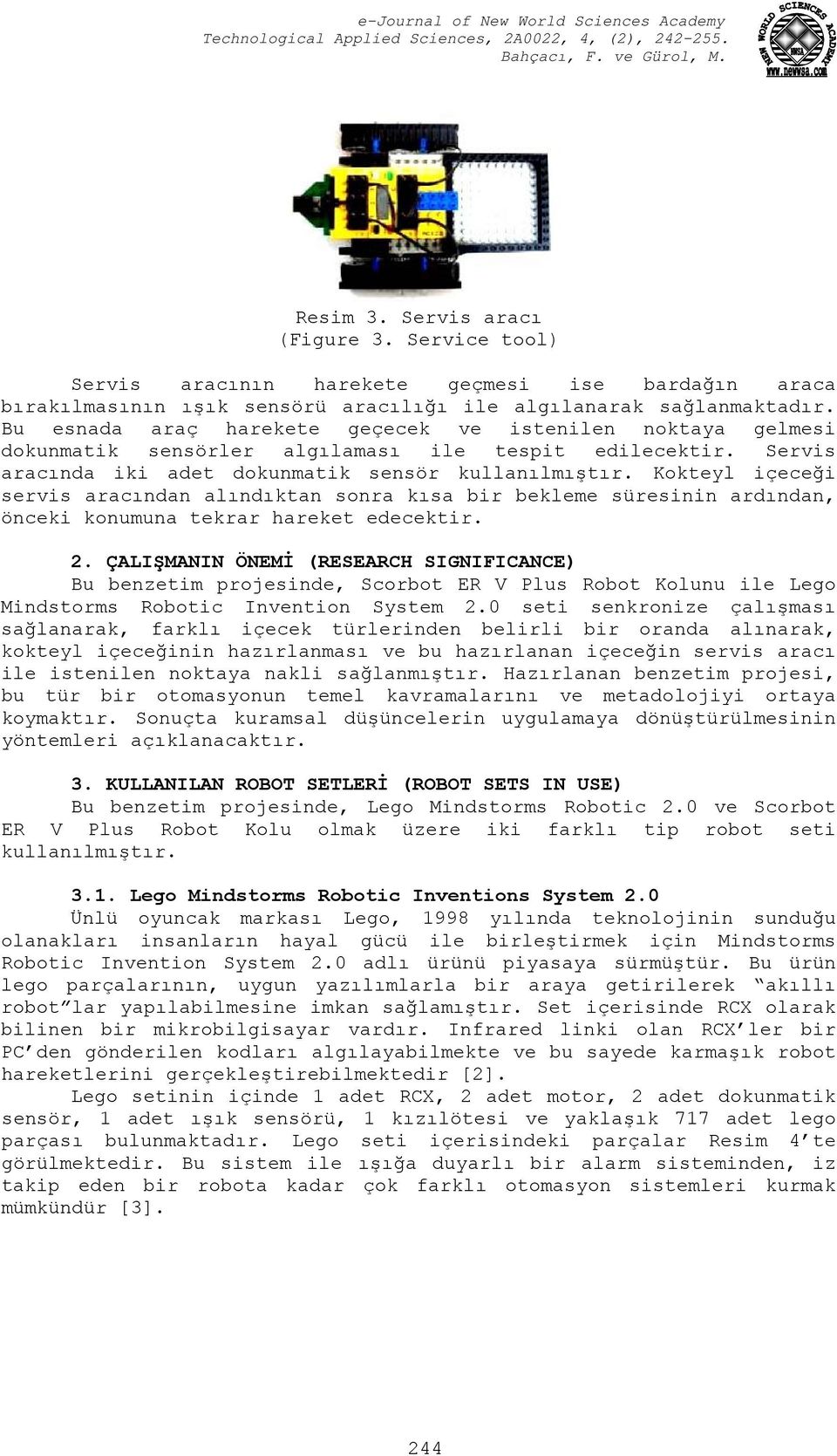 Kokteyl içeceği servis aracından alındıktan sonra kısa bir bekleme süresinin ardından, önceki konumuna tekrar hareket edecektir. 2.