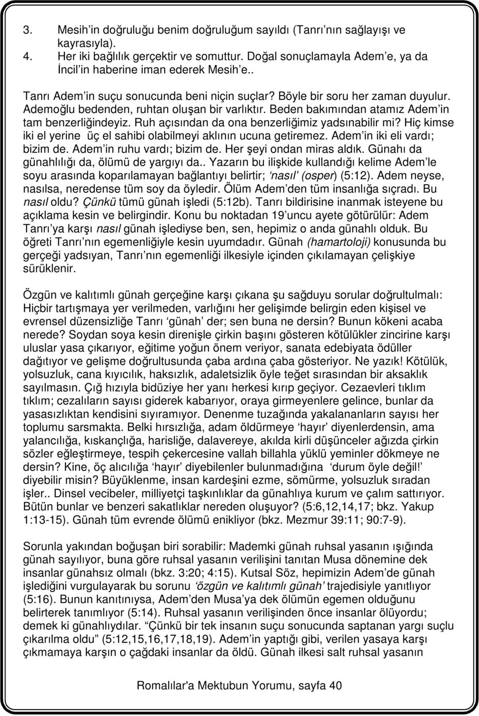 Ruh açısından da ona benzerliğimiz yadsınabilir mi? Hiç kimse iki el yerine üç el sahibi olabilmeyi aklının ucuna getiremez. Adem in iki eli vardı; bizim de. Adem in ruhu vardı; bizim de.