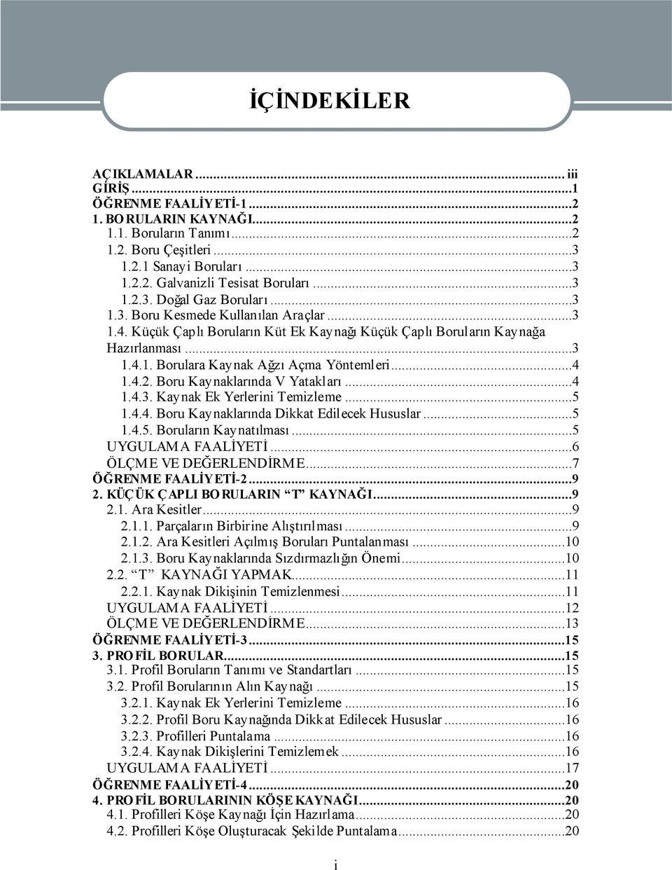 ..4 1.4.2. Boru Kaynaklarında V Yatakları...4 1.4.3. Kaynak Ek Yerlerini Temizleme...5 1.4.4. Boru Kaynaklarında Dikkat Edilecek Hususlar...5 1.4.5. Boruların Kaynatılması...5 UYGULAMA FAALİYETİ.