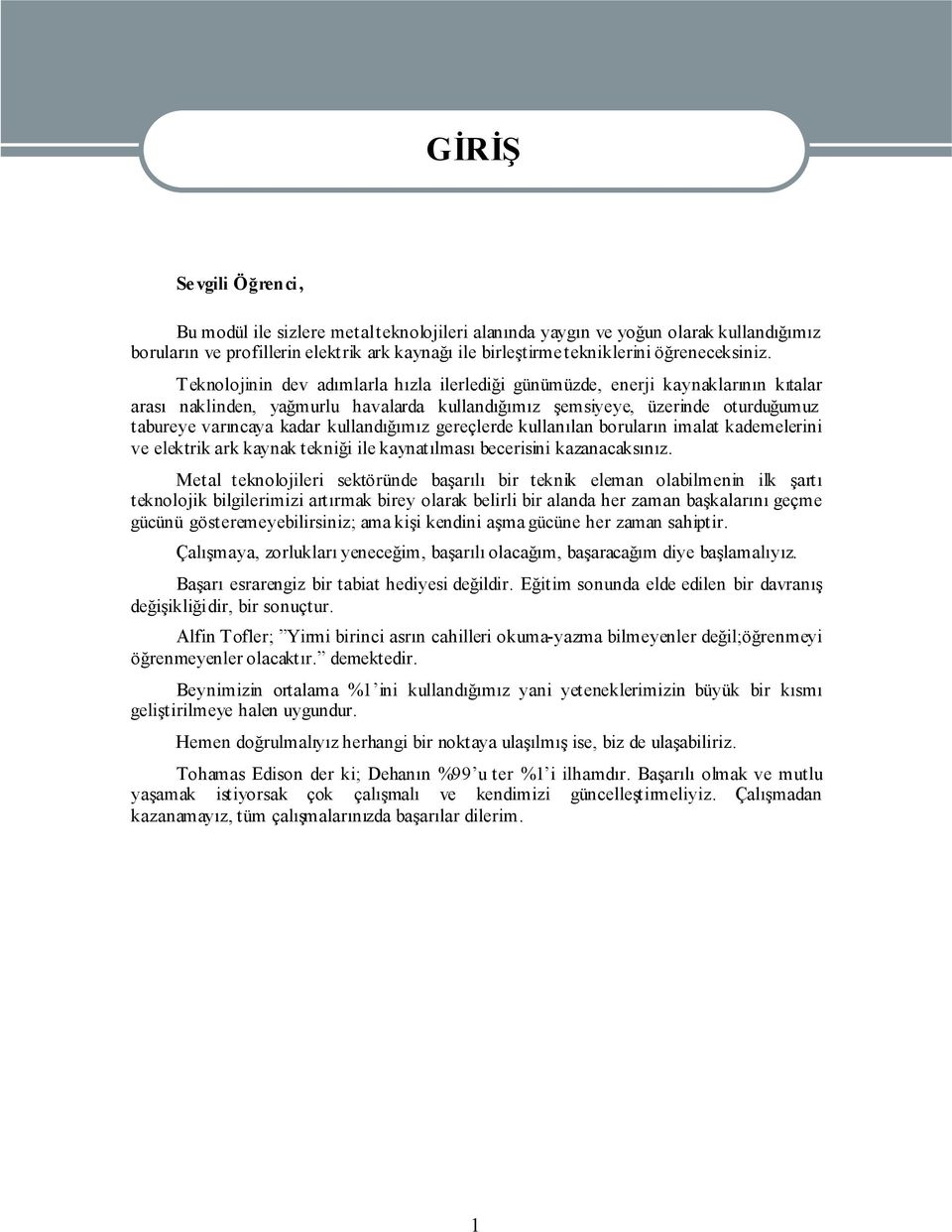 Teknolojinin dev adımlarla hızla ilerlediği günümüzde, enerji kaynaklarının kıtalar arası naklinden, yağmurlu havalarda kullandığımız şemsiyeye, üzerinde oturduğumuz tabureye varıncaya kadar