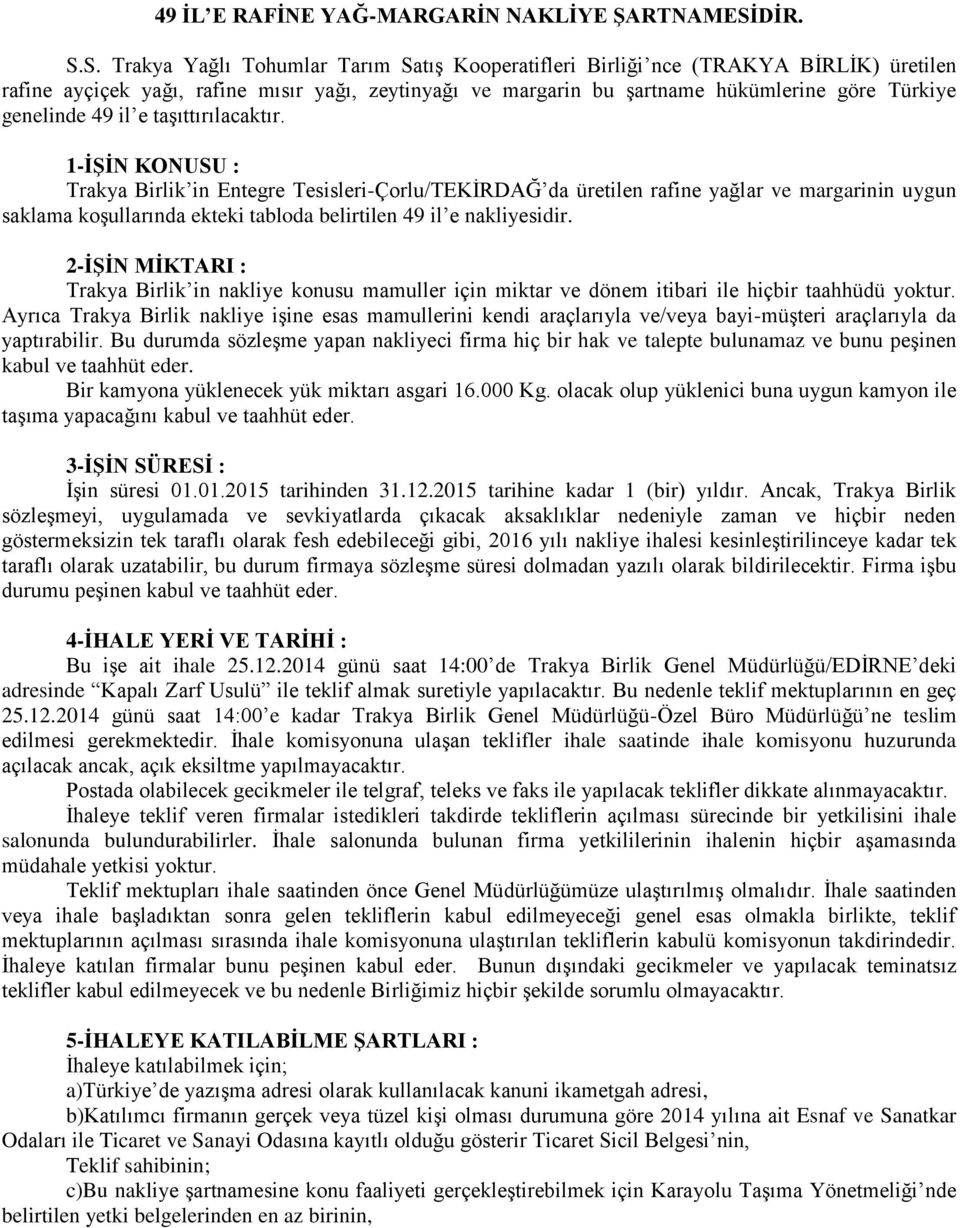 S. Trakya Yağlı Tohumlar Tarım Satış Kooperatifleri Birliği nce (TRAKYA BİRLİK) üretilen rafine ayçiçek yağı, rafine mısır yağı, zeytinyağı ve margarin bu şartname hükümlerine göre Türkiye genelinde