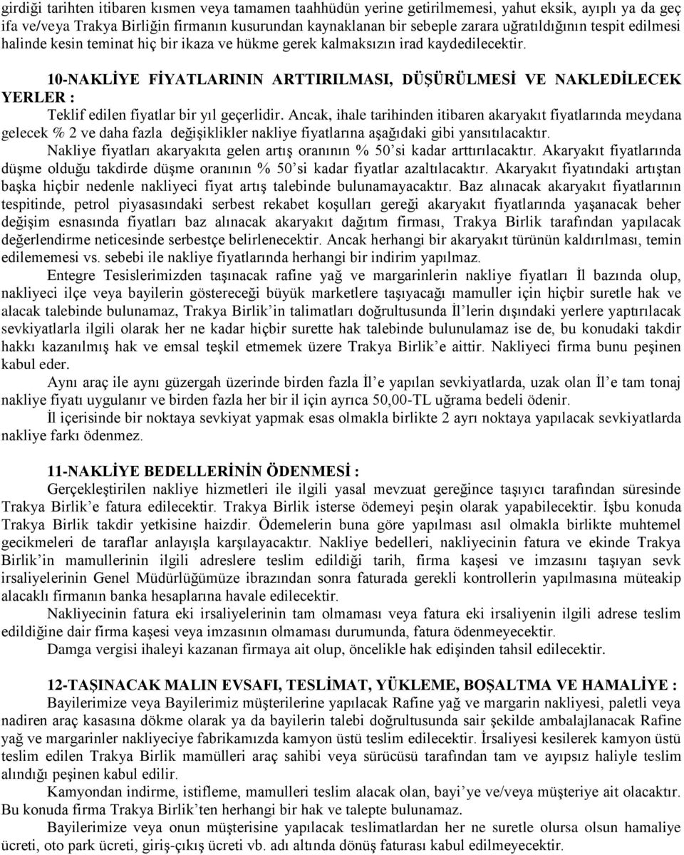 10-NAKLİYE FİYATLARININ ARTTIRILMASI, DÜŞÜRÜLMESİ VE NAKLEDİLECEK YERLER : Teklif edilen fiyatlar bir yıl geçerlidir.