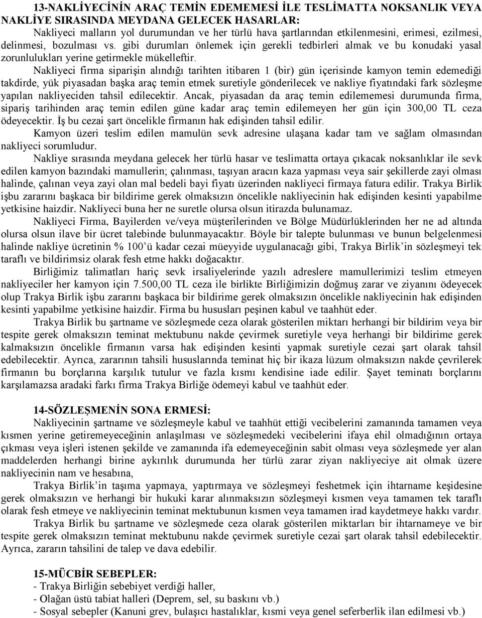 Nakliyeci firma siparişin alındığı tarihten itibaren 1 (bir) gün içerisinde kamyon temin edemediği takdirde, yük piyasadan başka araç temin etmek suretiyle gönderilecek ve nakliye fiyatındaki fark