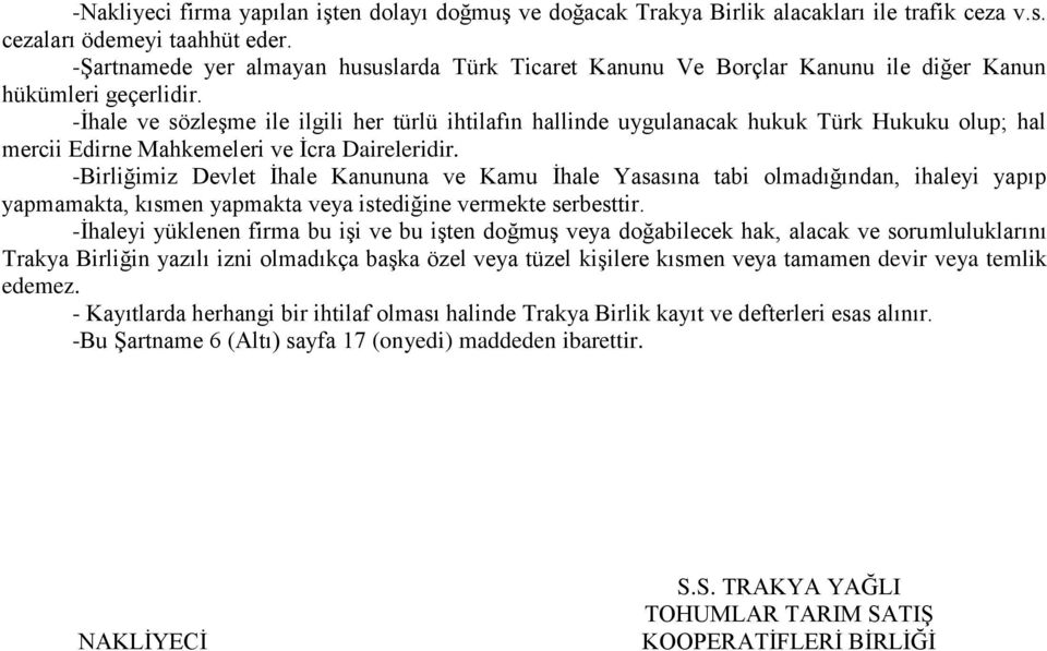 -İhale ve sözleşme ile ilgili her türlü ihtilafın hallinde uygulanacak hukuk Türk Hukuku olup; hal mercii Edirne Mahkemeleri ve İcra Daireleridir.