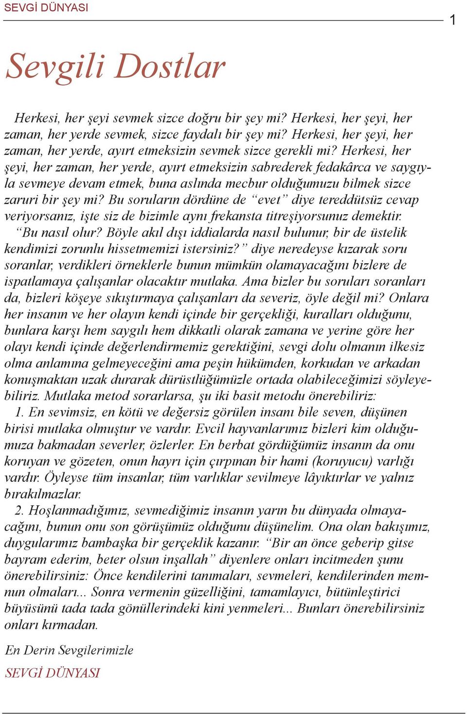 Herkesi, her þeyi, her zaman, her yerde, ayýrt etmeksizin sabrederek fedakârca ve saygýyla sevmeye devam etmek, buna aslýnda mecbur olduðumuzu bilmek sizce zaruri bir þey mi?