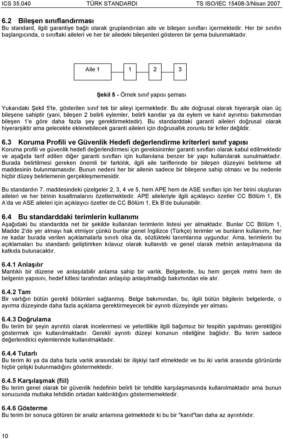 Aile 1 1 2 3 Şekil 5 - Örnek sınıf yapısı şeması Yukarıdaki Şekil 5'te, gösterilen sınıf tek bir aileyi içermektedir.