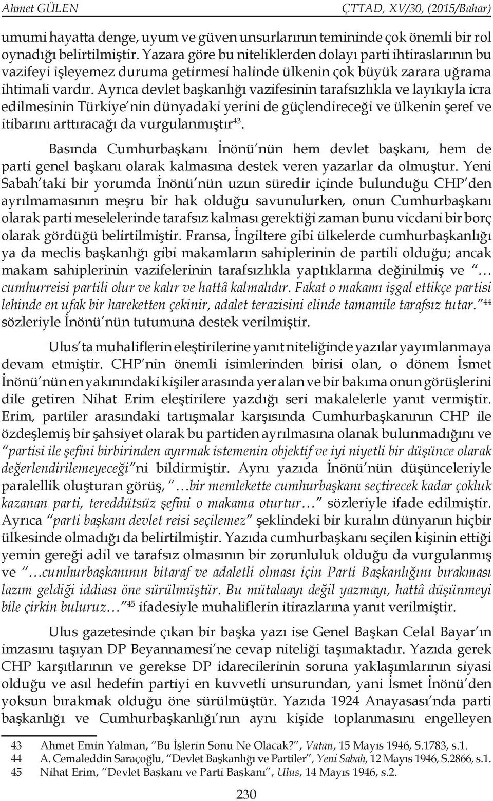 Ayrıca devlet başkanlığı vazifesinin tarafsızlıkla ve layıkıyla icra edilmesinin Türkiye nin dünyadaki yerini de güçlendireceği ve ülkenin şeref ve itibarını arttıracağı da vurgulanmıştır 43.